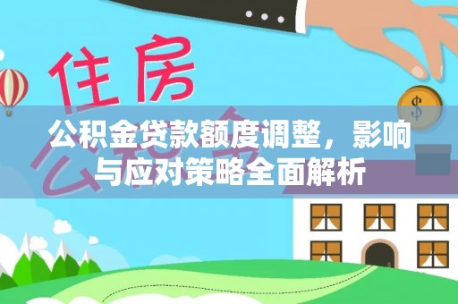 临沧公积金贷款额度调整，影响与应对策略全面解析