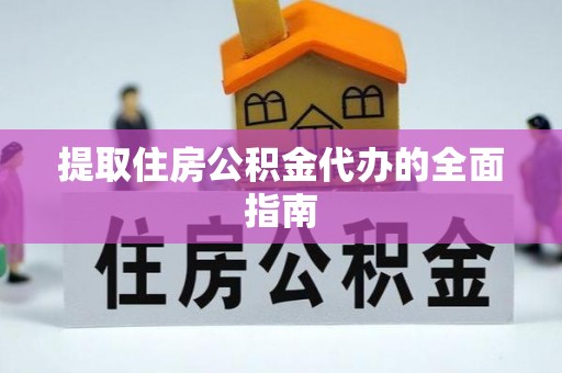 临沧提取住房公积金代办的全面指南