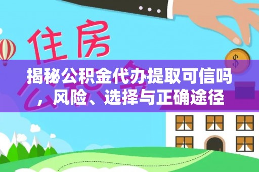 临沧揭秘公积金代办提取可信吗，风险、选择与正确途径