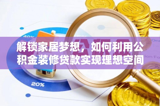 临沧解锁家居梦想，如何利用公积金装修贷款实现理想空间