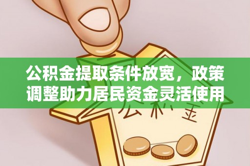 临沧公积金提取条件放宽，政策调整助力居民资金灵活使用