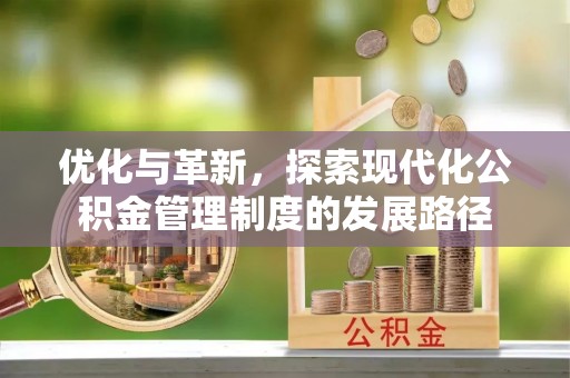 临沧优化与革新，探索现代化公积金管理制度的发展路径