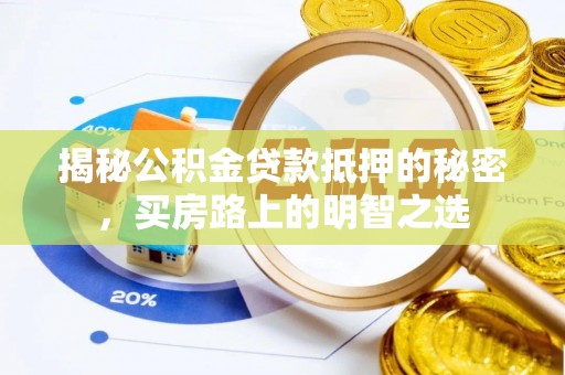 临沧揭秘公积金贷款抵押的秘密，买房路上的明智之选