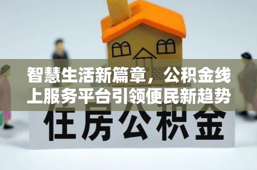 临沧智慧生活新篇章，公积金线上服务平台引领便民新趋势