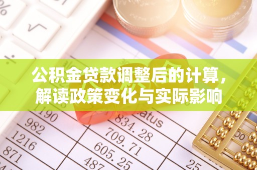 临沧公积金贷款调整后的计算，解读政策变化与实际影响