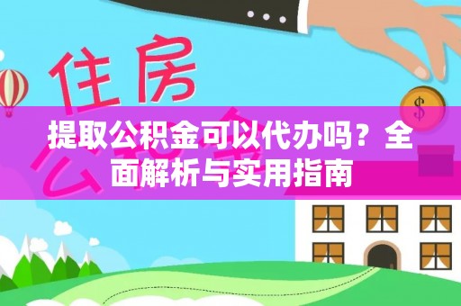 临沧提取公积金可以代办吗？全面解析与实用指南