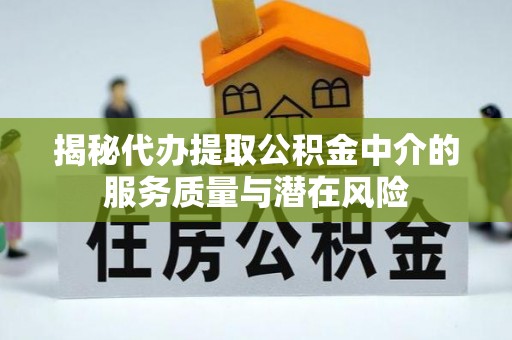 临沧揭秘代办提取公积金中介的服务质量与潜在风险