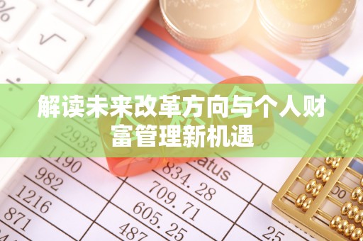 临沧解读未来改革方向与个人财富管理新机遇