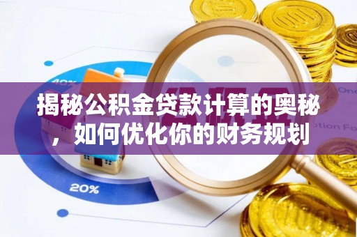 临沧揭秘公积金贷款计算的奥秘，如何优化你的财务规划