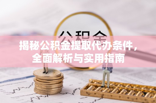 临沧揭秘公积金提取代办条件，全面解析与实用指南