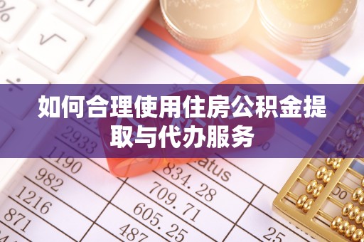 临沧如何合理使用住房公积金提取与代办服务