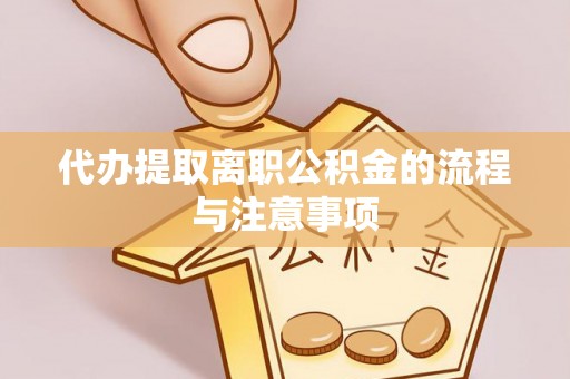 临沧代办提取离职公积金的流程与注意事项