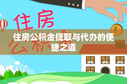 临沧住房公积金提取与代办的便捷之道