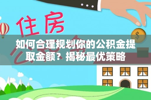 临沧如何合理规划你的公积金提取金额？揭秘最优策略