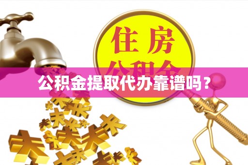 临沧公积金提取代办靠谱吗？