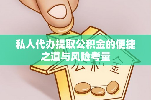 临沧私人代办提取公积金的便捷之道与风险考量