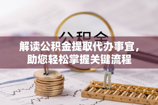 临沧解读公积金提取代办事宜，助您轻松掌握关键流程