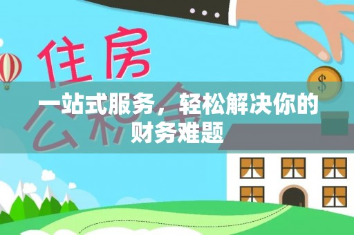 临沧一站式服务，轻松解决你的财务难题