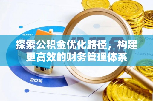 临沧探索公积金优化路径，构建更高效的财务管理体系