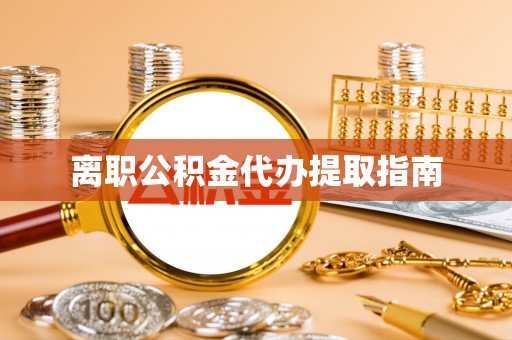 临沧离职公积金代办提取指南