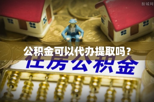 临沧公积金可以代办提取吗？