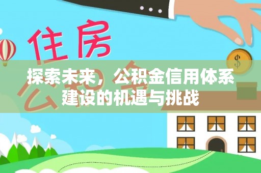 临沧探索未来，公积金信用体系建设的机遇与挑战