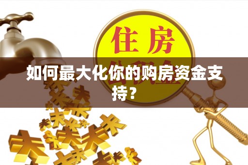 临沧如何最大化你的购房资金支持？