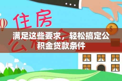 临沧满足这些要求，轻松搞定公积金贷款条件