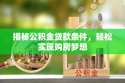 临沧揭秘公积金贷款条件，轻松实现购房梦想