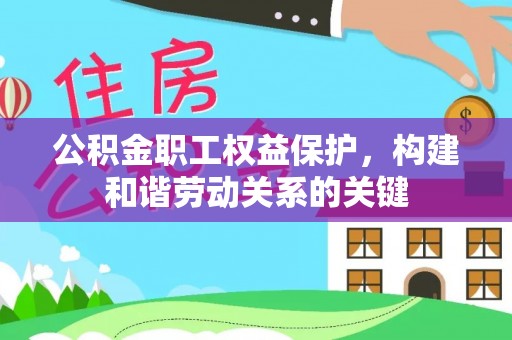临沧公积金职工权益保护，构建和谐劳动关系的关键