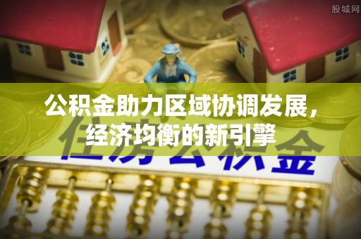 临沧公积金助力区域协调发展，经济均衡的新引擎