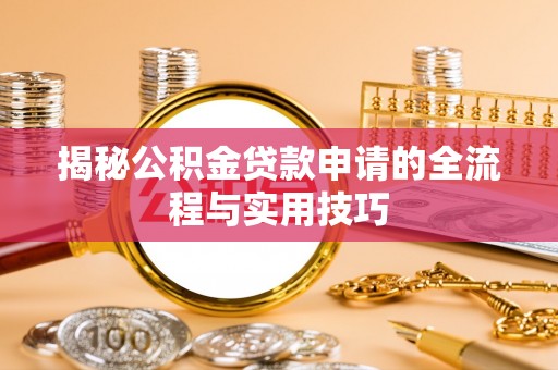 临沧揭秘公积金贷款申请的全流程与实用技巧