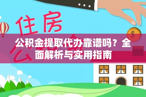 临沧公积金提取代办靠谱吗？全面解析与实用指南