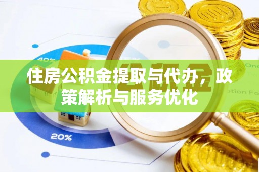 临沧住房公积金提取与代办，政策解析与服务优化