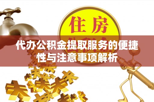 临沧代办公积金提取服务的便捷性与注意事项解析