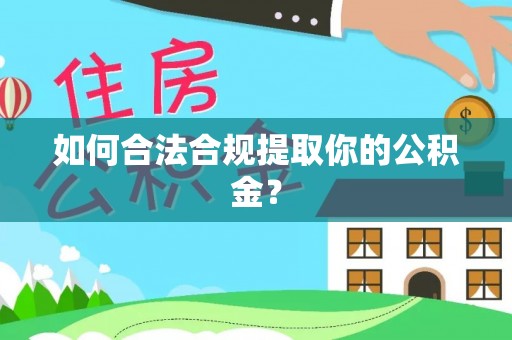 临沧如何合法合规提取你的公积金？